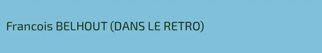 Francois BELHOUT (DANS LE RETRO)